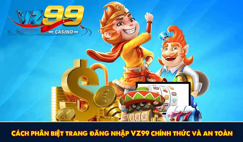 Đăng Nhập VZ99 - Chuẩn Quy Trình Game An Toàn 2026 11 Cách phân biệt trang đăng nhập VZ99 chính thức và an toàn