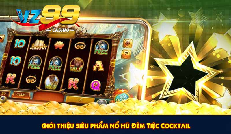 Đêm Tiệc Cocktail – Luật Chơi & Chiến Thuật Chơi Luôn Thắng 6 Giới thiệu siêu phẩm nổ hũ Đêm Tiệc Cocktail