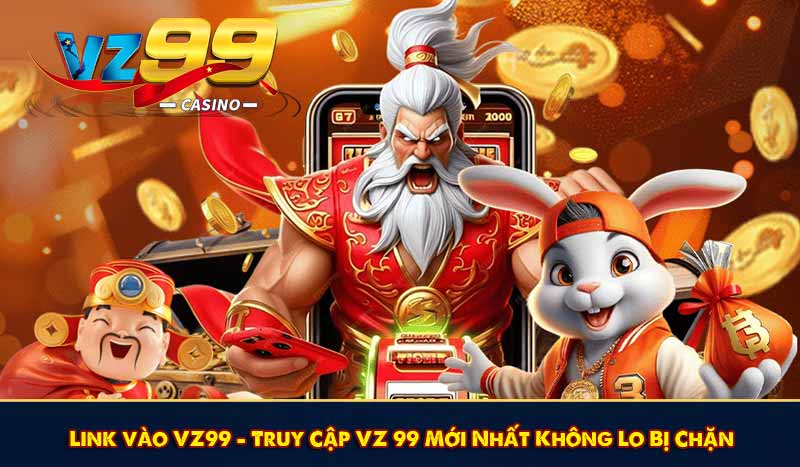 Link vào VZ99 - Truy Cập VZ 99 Mới Nhất Không Lo Bị Chặn