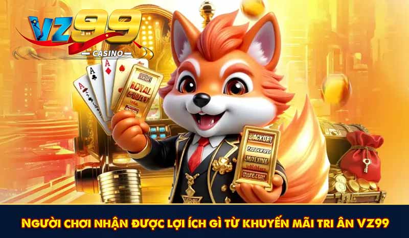 Khuyến Mãi Tri Ân VZ99 Với Nhiều Tiền Thưởng Hấp Dẫn 7 Người chơi nhận được lợi ích gì từ khuyến mãi tri ân VZ99