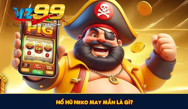 Neko May Mắn – Siêu Phẩm Nổ Hũ Hấp Dẫn Đổi Đời Tại VZ99 5 Nổ Hũ Neko May Mắn Là Gì?