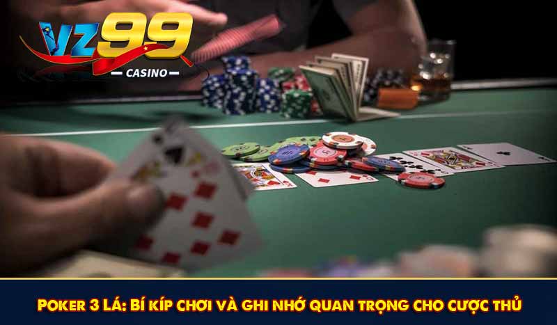 Poker 3 Lá: Bí kíp chơi và ghi nhớ quan trọng cho cược thủ