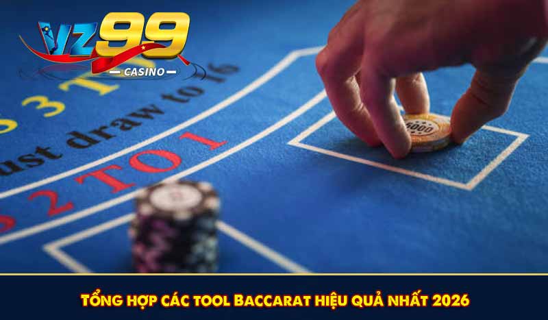 Tổng hợp các tool Baccarat hiệu quả nhất 2026