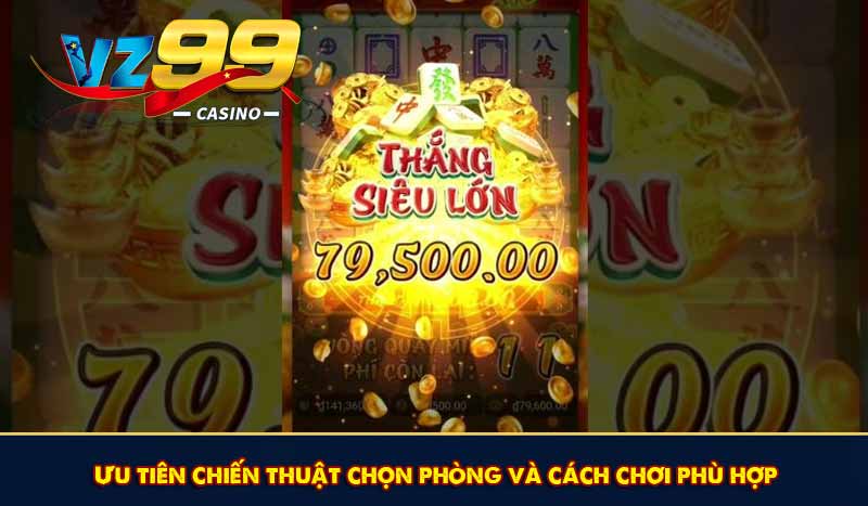 Đường Mạt Chược - Siêu Phẩm Nổ Hũ HOT Dễ Chơi Dễ Trúng 11 Ưu tiên chiến thuật chọn phòng và cách chơi phù hợp