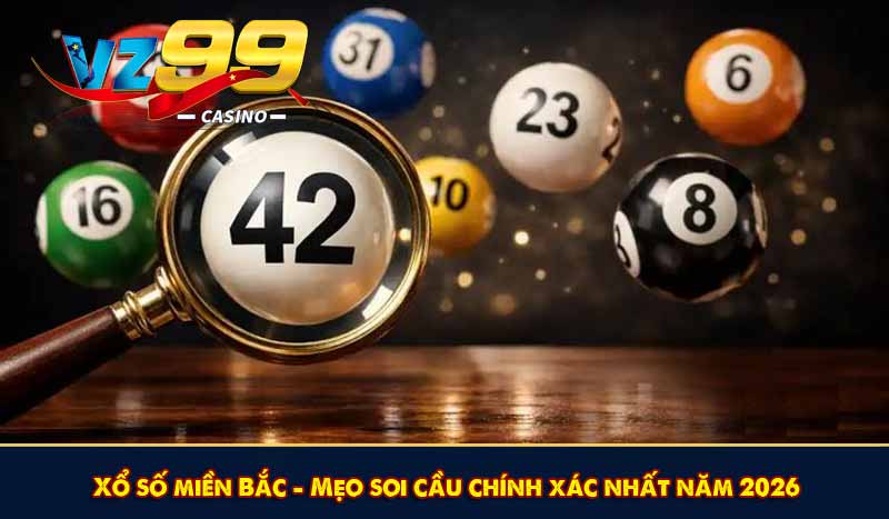Xổ số miền Bắc - Mẹo soi cầu chính xác nhất năm 2026